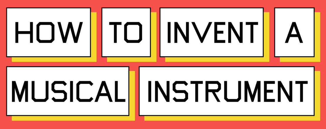 How to invent a musical instrument