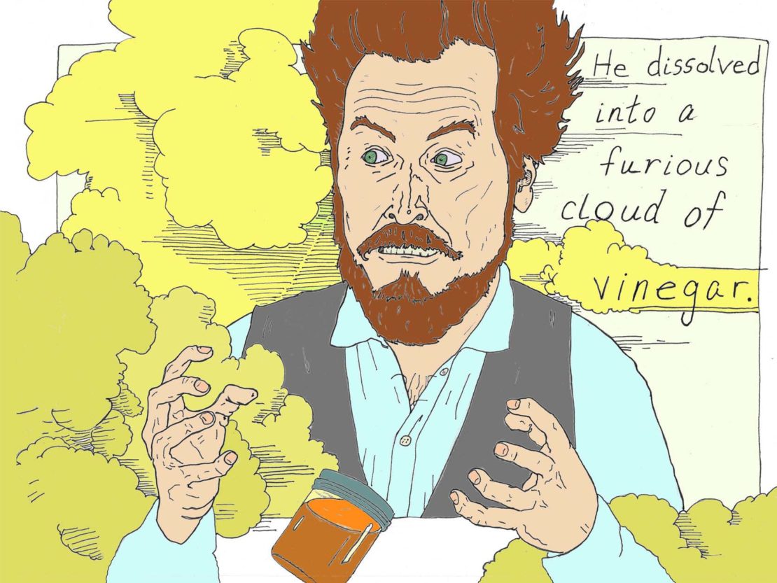 He dissolved into a furious cloud of vinegar